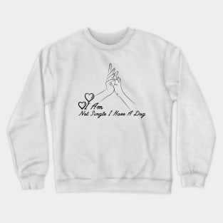 Dog Lovers I Am Not Single I Have A Dog Crewneck Sweatshirt